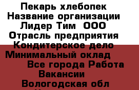 Пекарь-хлебопек › Название организации ­ Лидер Тим, ООО › Отрасль предприятия ­ Кондитерское дело › Минимальный оклад ­ 29 000 - Все города Работа » Вакансии   . Вологодская обл.,Череповец г.